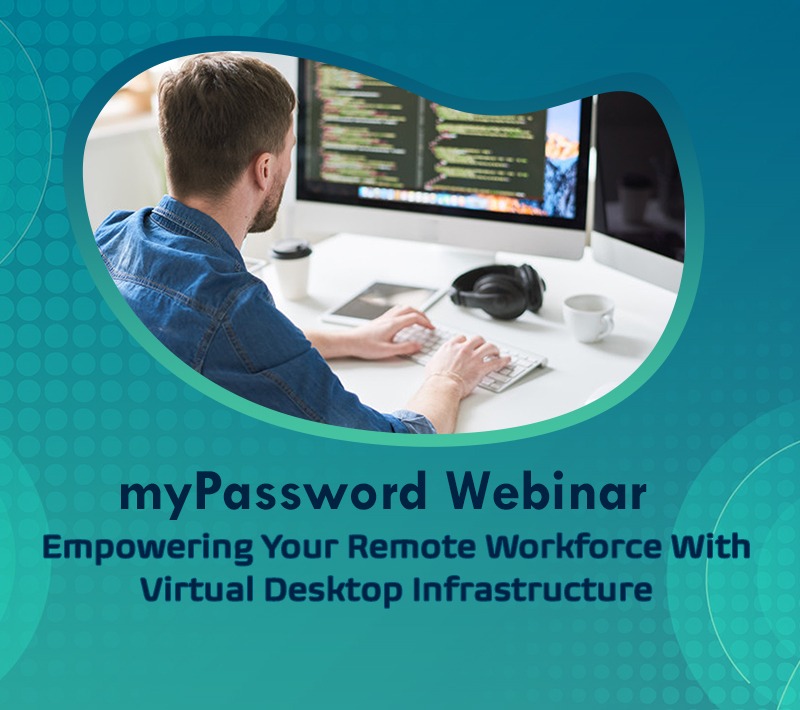 myPassword Empowering Your Remote Workforce With Virtual Desktop Infrastructure 