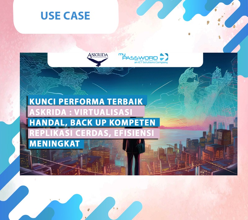 Kunci Performa Terbaik Askrida : Virtualisasi Handal, Back Up Kompeten, Replikasi Cerdas, Efisiensi Meningkat