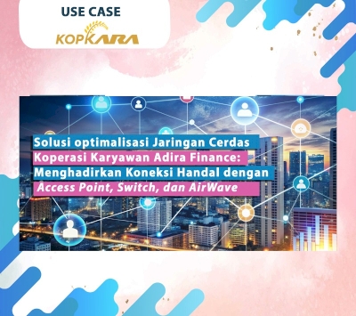 Solusi optimalisasi Jaringan Cerdas  Koperasi Karyawan Adira Finance:  Menghadirkan Koneksi Handal dengan  Access Point, Switch, dan AirWave
