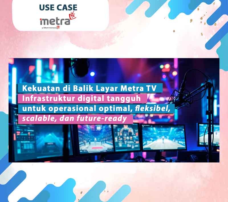 Kekuatan di Balik Layar Metra TV Infrastruktur digital tangguh  untuk operasional optimal, fleksibel,  scalable, dan future-ready.